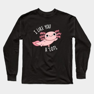 I Like You A 'Lotl Cute Axolotl Pun Long Sleeve T-Shirt